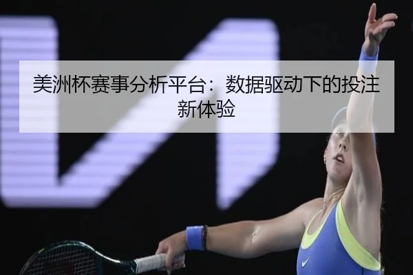 美洲杯赛事分析平台：数据驱动下的投注新体验